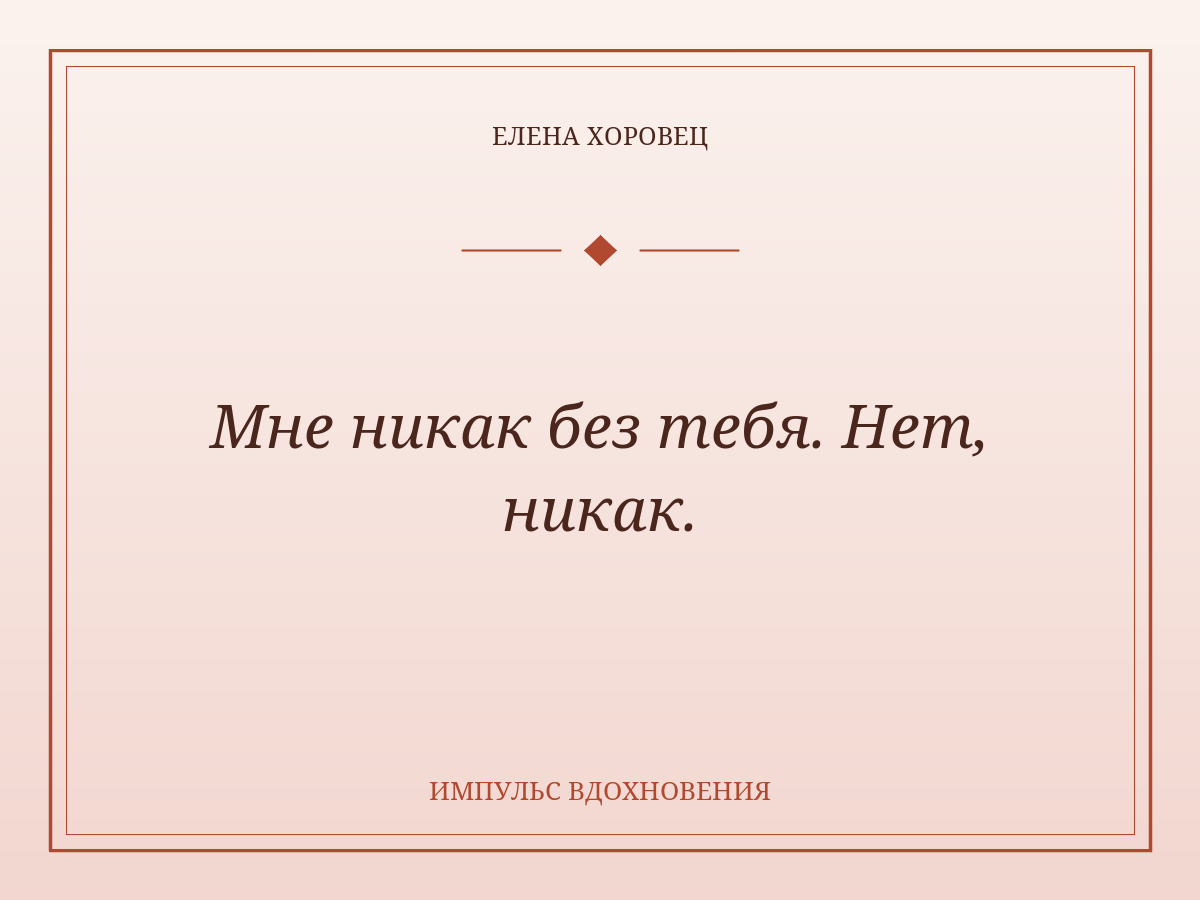 Мне никак без тебя. Нет, никак.