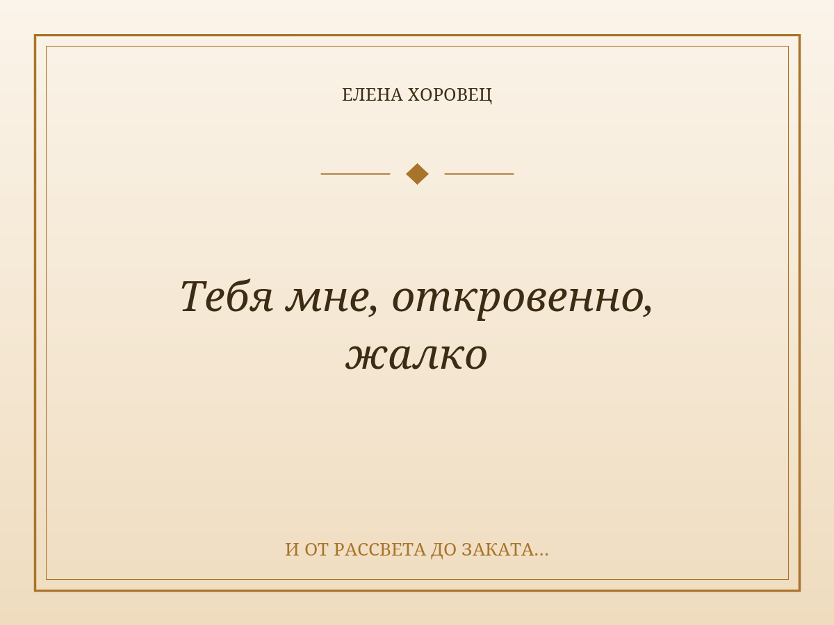 Тебя мне, откровенно, жалко