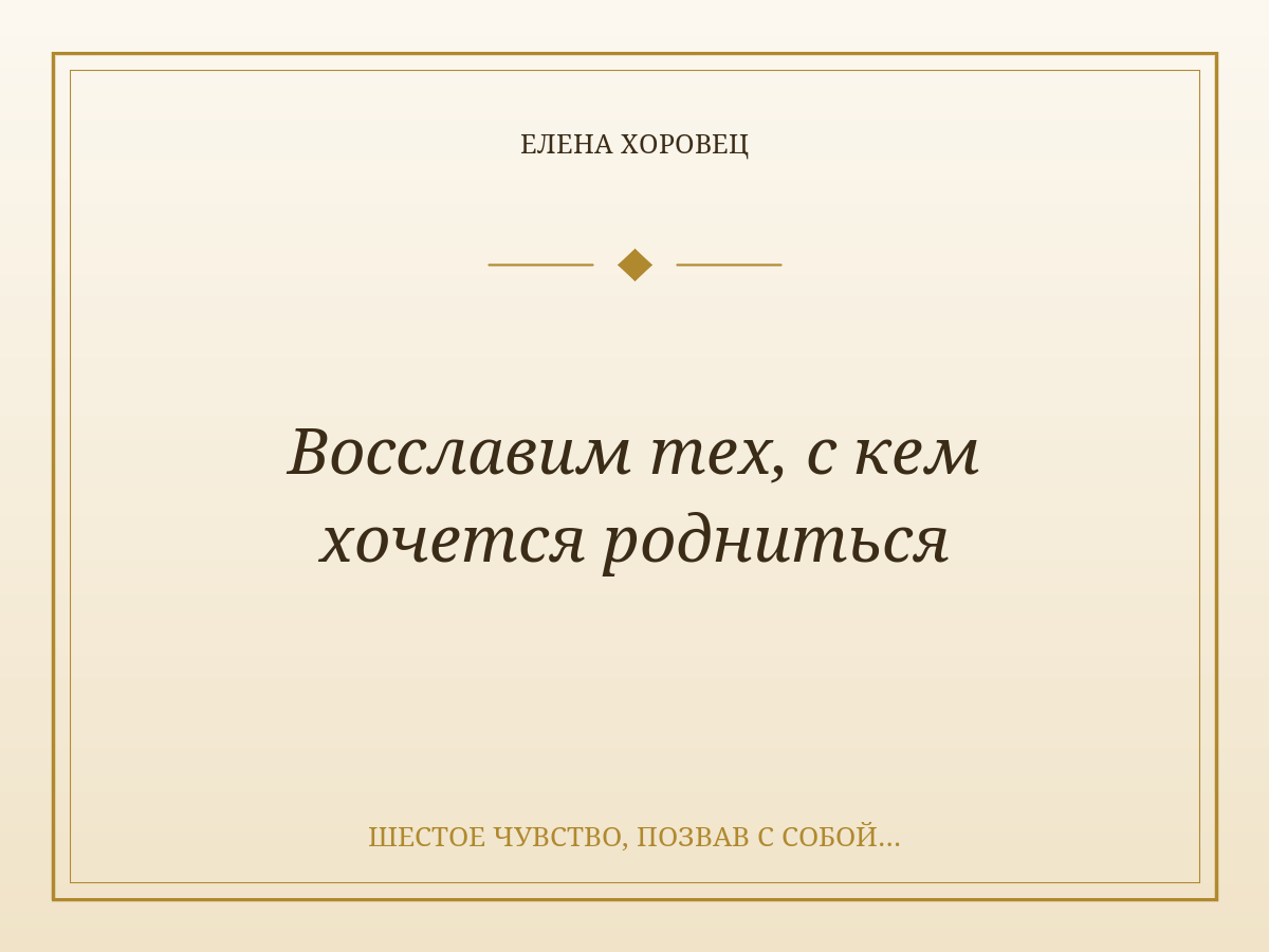 Восславим тех, с кем хочется родниться
